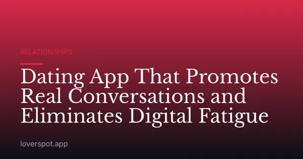 Dating App That Promotes Real Conversations and Eliminates Digital Fatigue