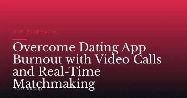 Overcome Dating App Burnout with Video Calls and Real-Time Matchmaking