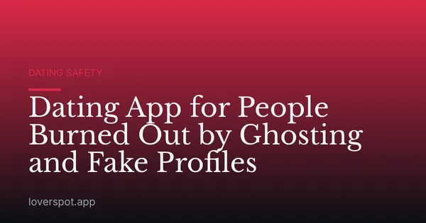 Dating App for People Burned Out by Ghosting and Fake Profiles