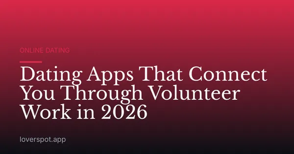Dating Apps That Connect You Through Volunteer Work in 2026