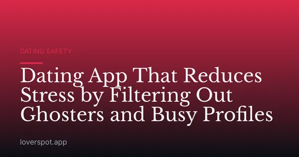 Dating App That Reduces Stress by Filtering Out Ghosters and Busy Profiles