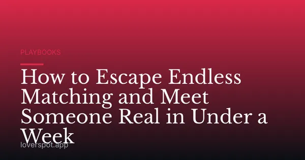 How to Escape Endless Matching and Meet Someone Real in Under a Week