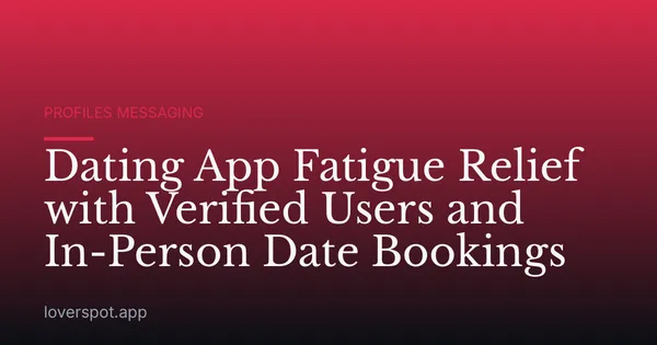 Dating App Fatigue Relief with Verified Users and In-Person Date Bookings