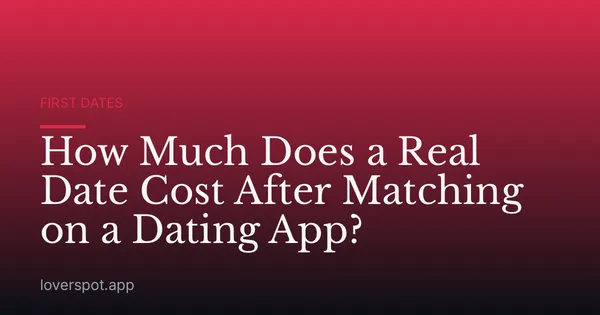 How Much Does a Real Date Cost After Matching on a Dating App?
