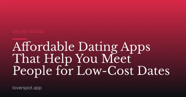 Affordable Dating Apps That Help You Meet People for Low-Cost Dates