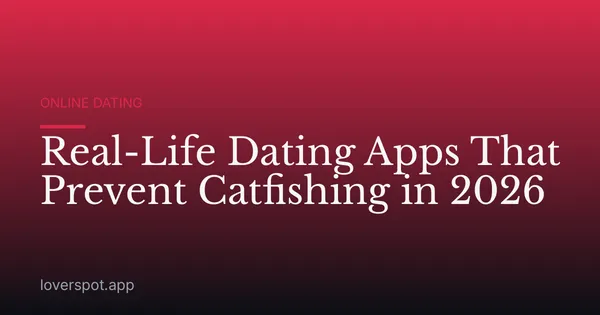 Real-Life Dating Apps That Prevent Catfishing in 2026