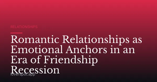 Romantic Relationships as Emotional Anchors in an Era of Friendship Recession