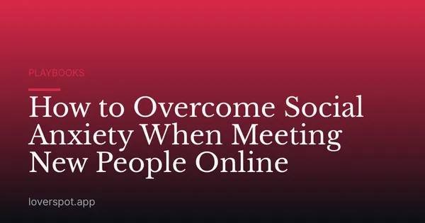 How to Overcome Social Anxiety When Meeting New People Online