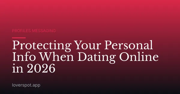 Protecting Your Personal Info When Dating Online in 2026