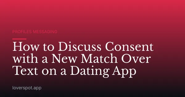 How to Discuss Consent with a New Match Over Text on a Dating App