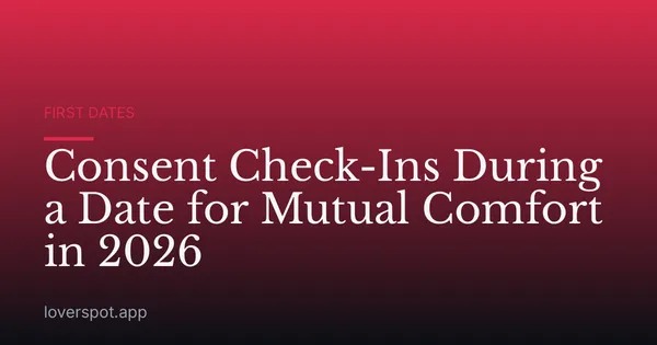 Consent Check-Ins During a Date for Mutual Comfort in 2026