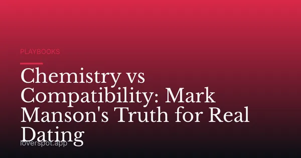 Chemistry vs Compatibility: Mark Manson's Truth for Real Dating