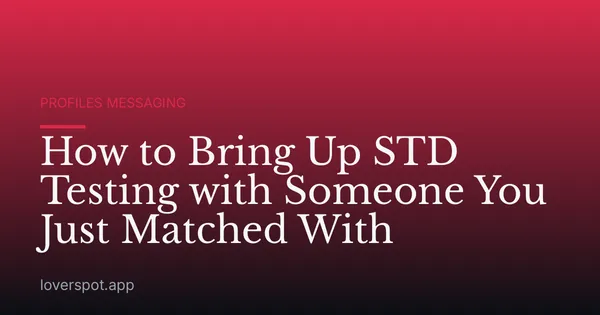 How to Bring Up STD Testing with Someone You Just Matched With