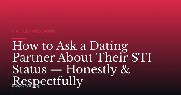 How to Ask a Dating Partner About Their STI Status — Honestly & Respectfully