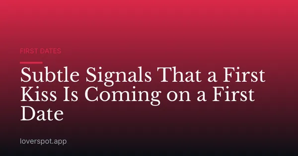 Subtle Signals That a First Kiss Is Coming on a First Date