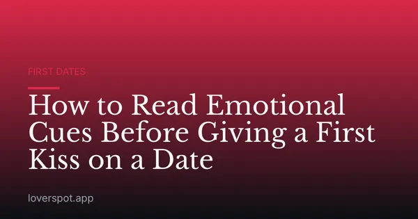 How to Read Emotional Cues Before Giving a First Kiss on a Date