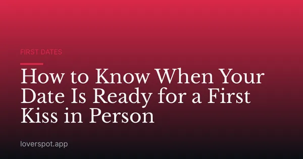 How to Know When Your Date Is Ready for a First Kiss in Person