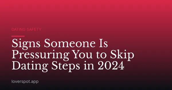 Signs Someone Is Pressuring You to Skip Dating Steps in 2024