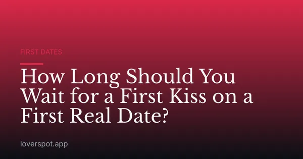 How Long Should You Wait for a First Kiss on a First Real Date?