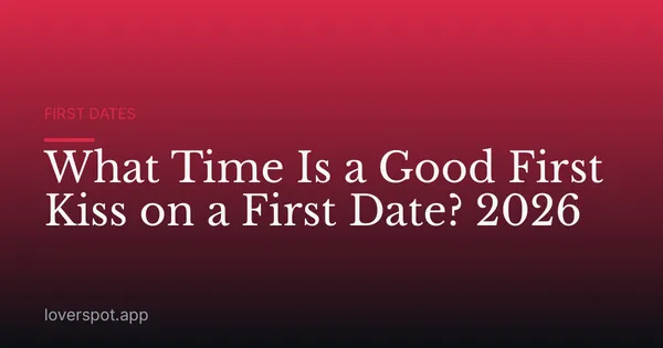 What Time Is a Good First Kiss on a First Date? 2026