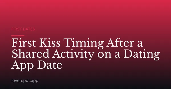 First Kiss Timing After a Shared Activity on a Dating App Date