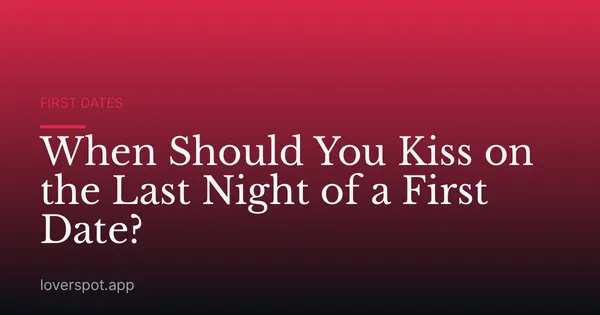 When Should You Kiss on the Last Night of a First Date?