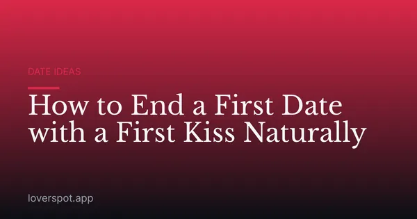 How to End a First Date with a First Kiss Naturally