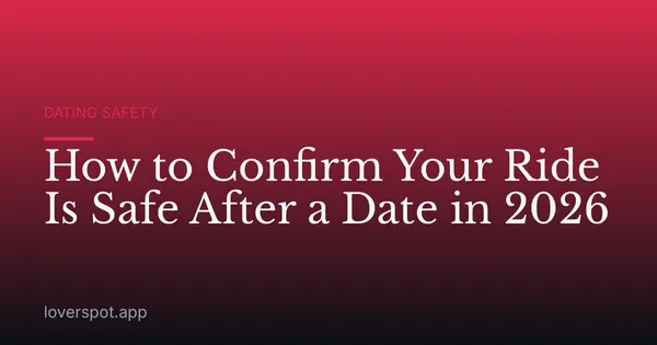 How to Confirm Your Ride Is Safe After a Date in 2026