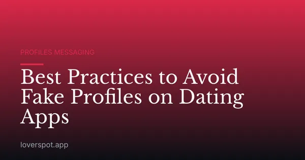 Best Practices to Avoid Fake Profiles on Dating Apps