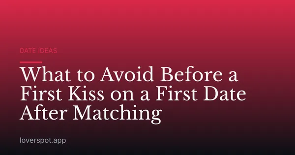 What to Avoid Before a First Kiss on a First Date After Matching