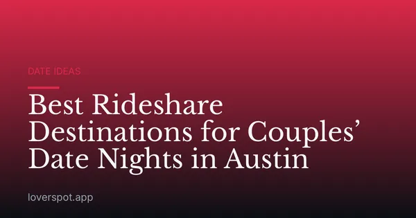 Best Rideshare Destinations for Couples’ Date Nights in Austin