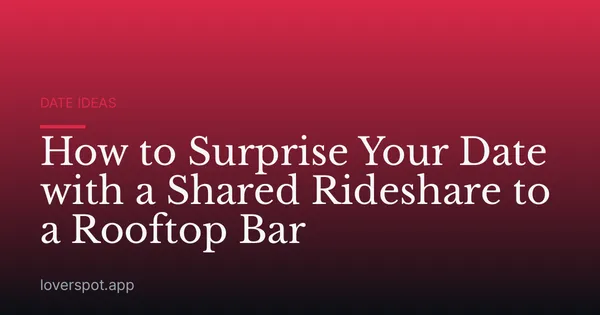 How to Surprise Your Date with a Shared Rideshare to a Rooftop Bar