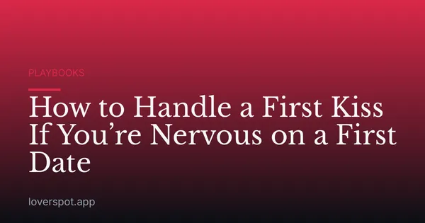 How to Handle a First Kiss If You’re Nervous on a First Date