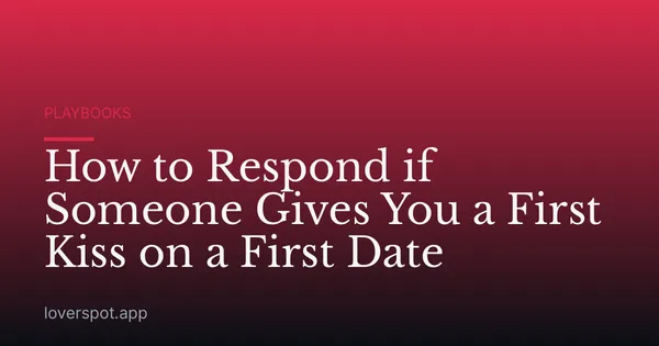 How to Respond if Someone Gives You a First Kiss on a First Date