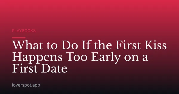 What to Do If the First Kiss Happens Too Early on a First Date