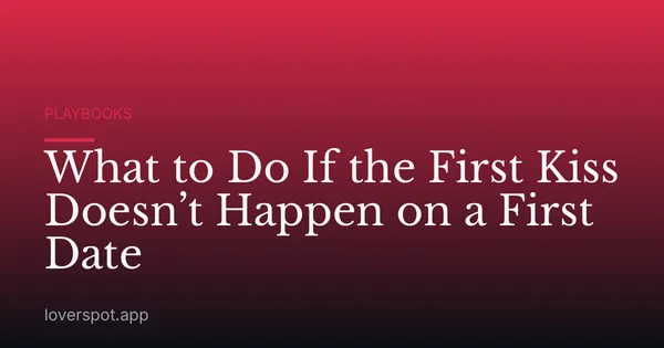 What to Do If the First Kiss Doesn’t Happen on a First Date