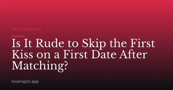 Is It Rude to Skip the First Kiss on a First Date After Matching?