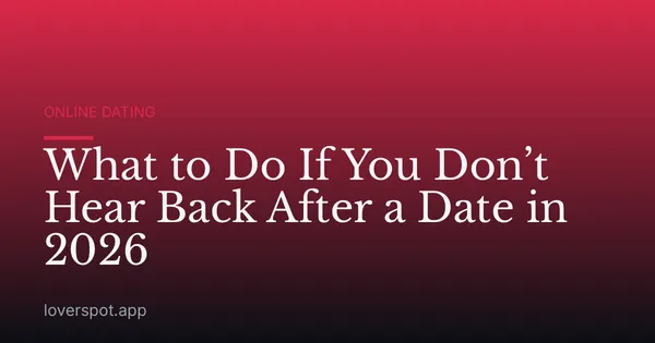 What to Do If You Don’t Hear Back After a Date in 2026