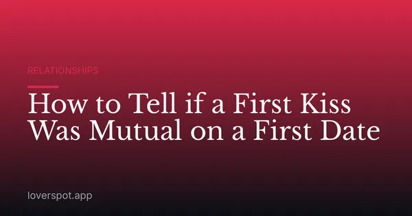 How to Tell if a First Kiss Was Mutual on a First Date