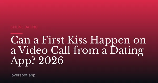 Can a First Kiss Happen on a Video Call from a Dating App? 2026