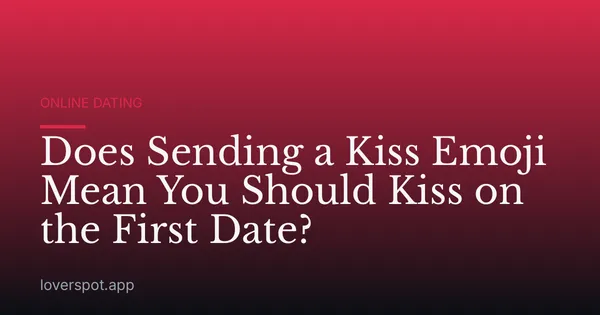 Does Sending a Kiss Emoji Mean You Should Kiss on the First Date?