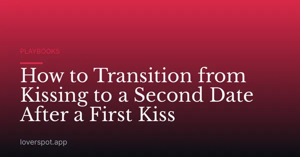 How to Transition from Kissing to a Second Date After a First Kiss