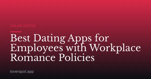 Best Dating Apps for Employees with Workplace Romance Policies