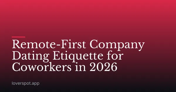 Remote-First Company Dating Etiquette for Coworkers in 2026