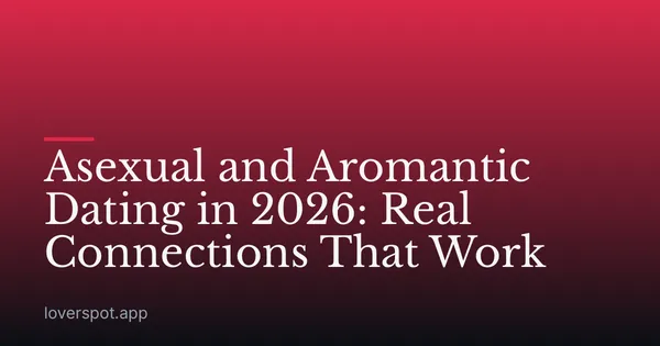 Asexual and Aromantic Dating in 2026: Real Connections That Work