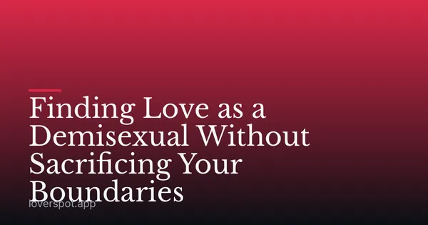 Finding Love as a Demisexual Without Sacrificing Your Boundaries