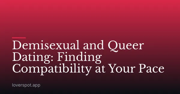 Demisexual and Queer Dating: Finding Compatibility at Your Pace