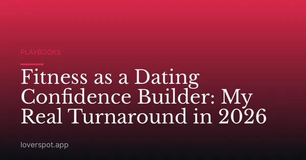 Fitness as a Dating Confidence Builder: My Real Turnaround in 2026