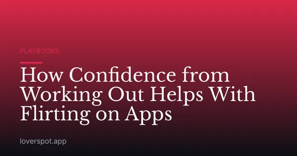 How Confidence from Working Out Helps With Flirting on Apps