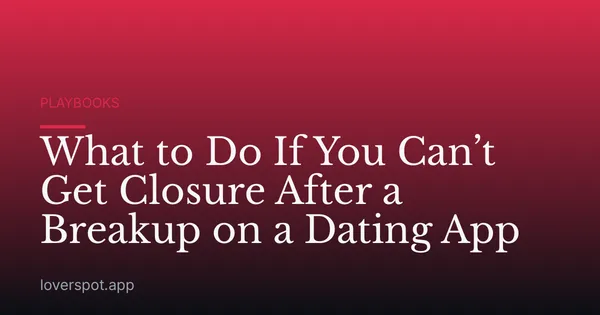 What to Do If You Can’t Get Closure After a Breakup on a Dating App